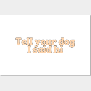 Tell Your Dog I Said Hi - Dog Quotes Posters and Art